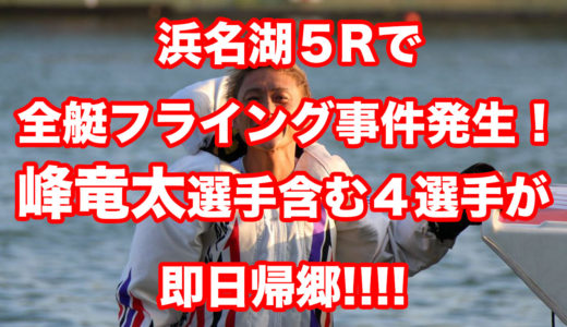 浜名湖で全艇フライングの珍事発生 峰竜太含む４選手が即日帰郷 競艇予想サイトで稼いでるyoutuber ギタロウのブログ